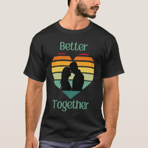 Better Together, Couple Sharing Life And Love T-Shirt