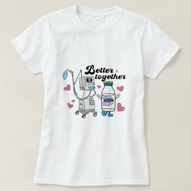 Better Together Propofol CRNA ICU Nurse Valentines T-Shirt (Design Front)