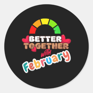 Better Together With February Funny Attractive New Classic Round Sticker