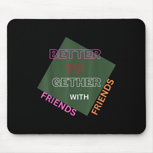 Better Together With Friends Funny Attractive New  Mouse Mat (Front)