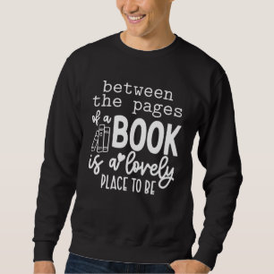 Between The Pages Of A Book Is A Lovely Place To B Sweatshirt