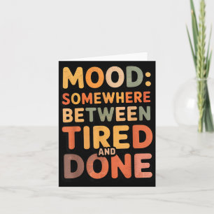 Between Tired and Done Sarcasm Jokes Dad Humour Card