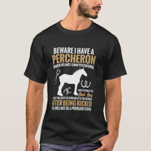 Beware I have a percheron which means own pitchfor T-Shirt
