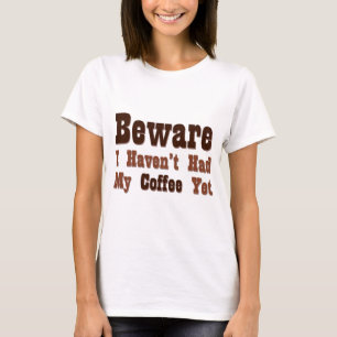 Beware, I Haven't Had My Coffee Yet T-Shirt