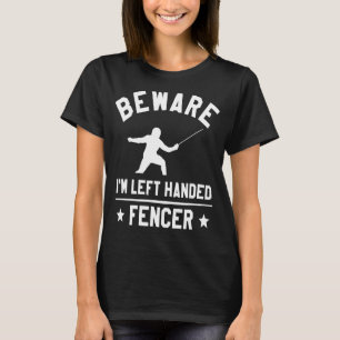 Beware I'm Left Handed Fencer Lefty Fencing Fencer T-Shirt