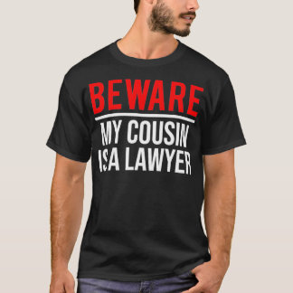 Beware My Cousin Is A Lawyer Funny Attorney T-Shirt
