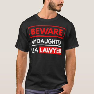 Beware My Daughter Is A Lawyer  Parents Of A T-Shirt