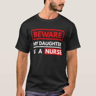 Beware My Daughter Is A Nurse T-Shirt