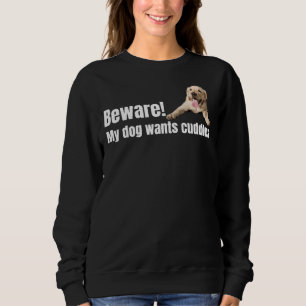 Beware! My Dog Wants Cuddles Yellow Labrador Retri Sweatshirt