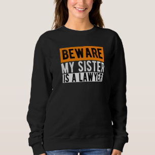 Beware My Sister Is A Lawyer Lawyer Law Study Lawy Sweatshirt