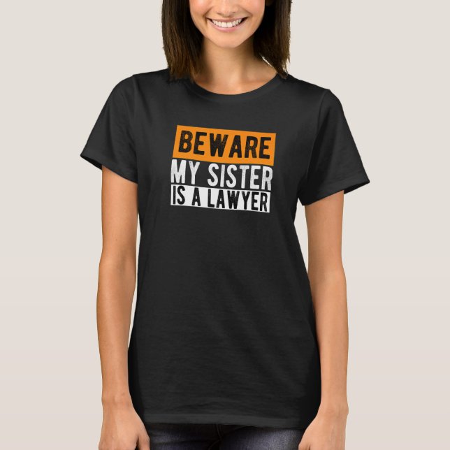 Beware My Sister Is A Lawyer Lawyer Law Study Lawy T-Shirt (Front)