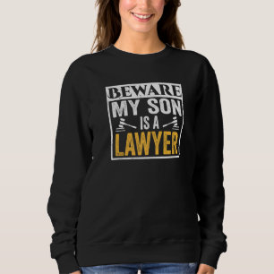 Beware My Son Is A Lawyer Graduation Law Advocate Sweatshirt
