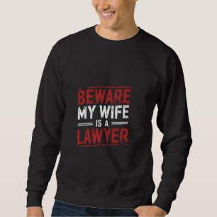 Beware My Wife Is A Lawyer Legal Attorney Husband Sweatshirt