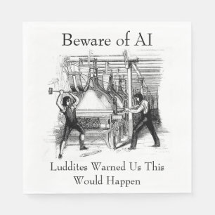 Beware of AI - Luddites Warned Us Napkin