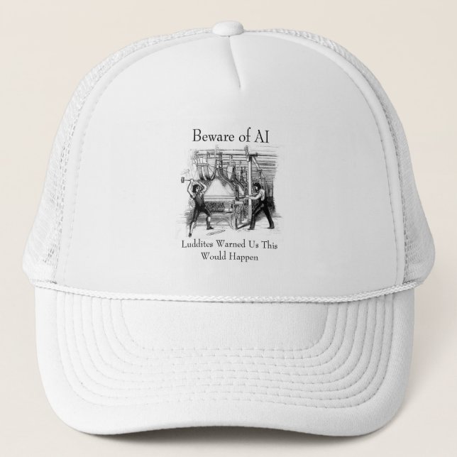 Beware of AI - Luddites Warned Us Trucker Hat (Front)