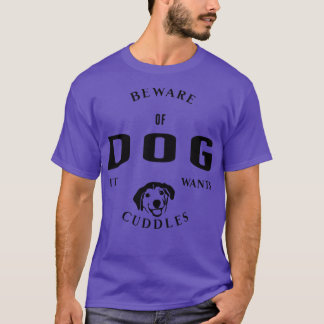 Beware Of Dog It Wants Cuddles T-Shirt