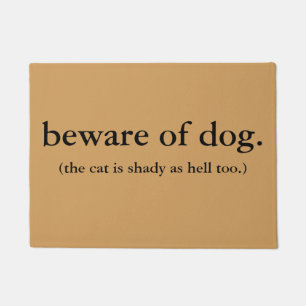 beware of dog the cat is shady as hell too. doormat