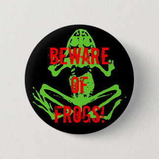 BEWARE OF FROGS! 6 CM ROUND BADGE