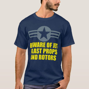 BEWARE OF JET BLAST PROPS AND ROTORS T-Shirt