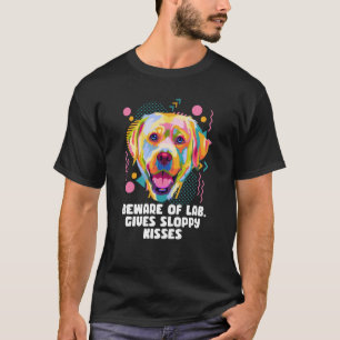 Beware of Lab Gives Sloppy Kisses Labrador Retriev T-Shirt