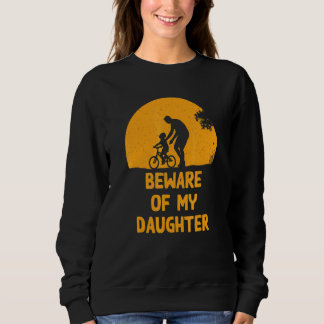 Beware Of My Daughter  Dad Humour Daddy Conservati Sweatshirt