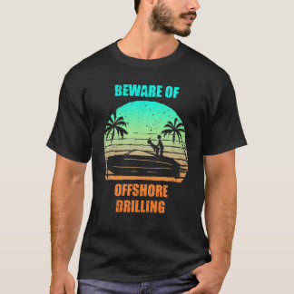 Beware Of Offshore Drilling Funny Mens Boating T-Shirt