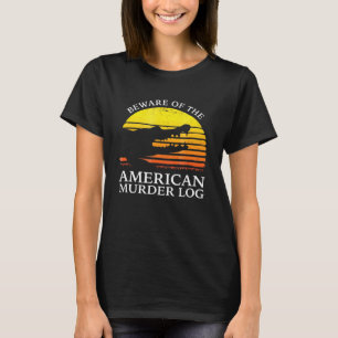 Beware Of The American Murder Log T-Shirt