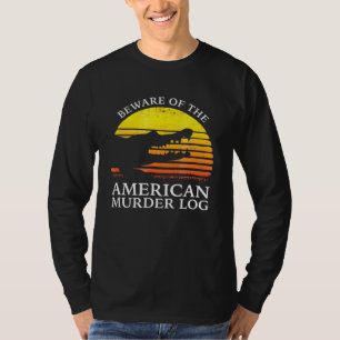 Beware Of The American Murder Log T-Shirt