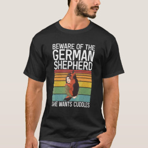 Beware Of The German Shepherd She Wants Cuddles Sh T-Shirt