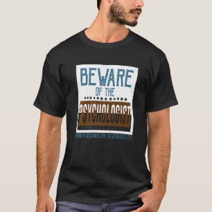 Beware of the psychologist. Owner assumes no respo T-Shirt