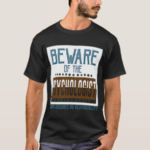Beware of the psychologist Owner assumes no respos T-Shirt