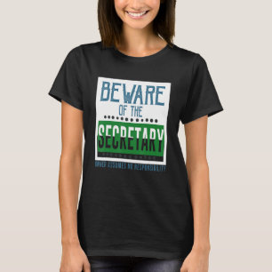 Beware of the secretary Owner assumes no responsib T-Shirt