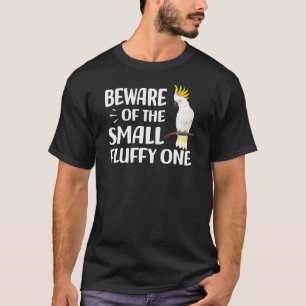 Beware Of The Small Fluffy One Pet Bird Cockatoo T-Shirt