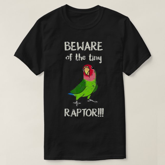 Beware of the tiny Raptor Green Lovebird Rosy face T-Shirt (Design Front)