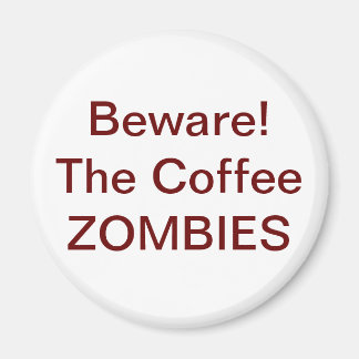 Beware! The Coffee ZOMBIES - Customised Magnet
