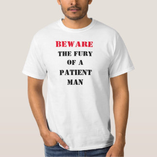 BEWARE the FURY of a PATIENT MAN T-Shirt