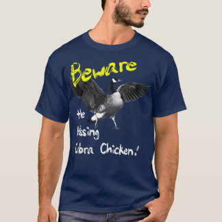 Beware the Hissing Cobra Chicken  Wild Goose  T-Shirt