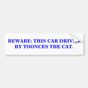 BEWARE: THIS CAR DRIVEN BY TOONCES THE CAT. BUMPER STICKER