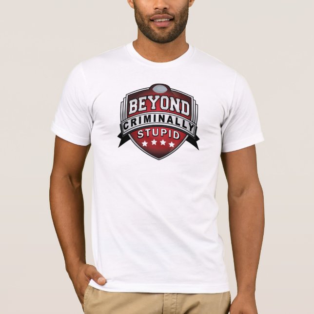 Beyond Criminally Stupid T-Shirt (Front)