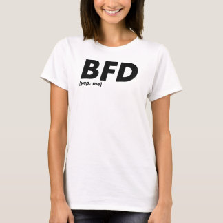 BFD [yep, me] T-Shirt
