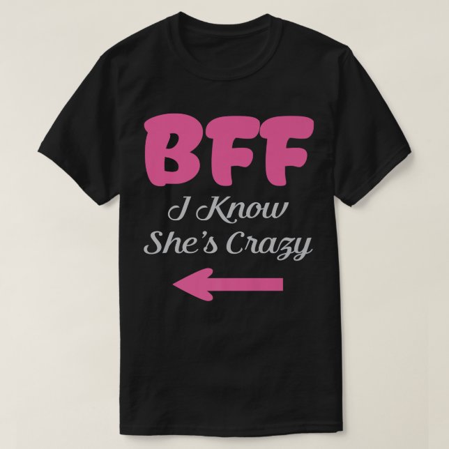 BFF Best Friends Joke Girls I know shes crazy girl T-Shirt (Design Front)