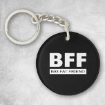 BFF - Big Fat Friend Key Ring<br><div class="desc">Are you somebody's BFF? Me too ...  Everyone needs a big fat friend!</div>