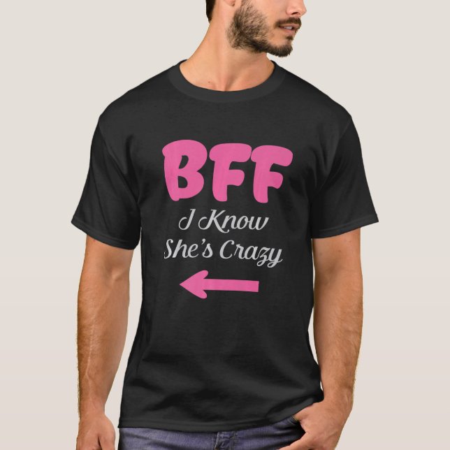 Bff I Know She's Crazy Best Friends Forever Girls  T-Shirt (Front)