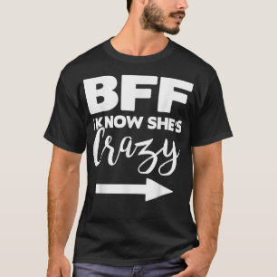 BFF I KNOW SHES CRAZYSHE THINKS IM CRAZY T-Shirt