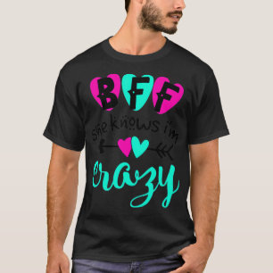 BFF She Knows I'm Crazy Best Friend BFF Matching O T-Shirt