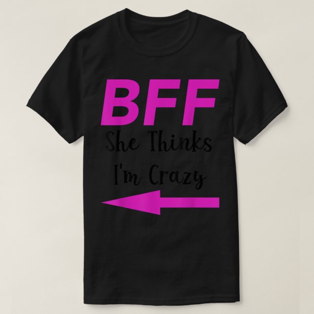 BFF She Thinks Im Crazy Best Friends Arrow Matchin T-Shirt (Design Front)