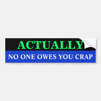 Bg_bumper, NO ONE OWES YOU CRAP, ACTUALLY Bumper Sticker