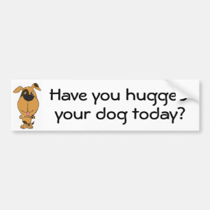 BG- Have you hugged, your dog today bumper sticker