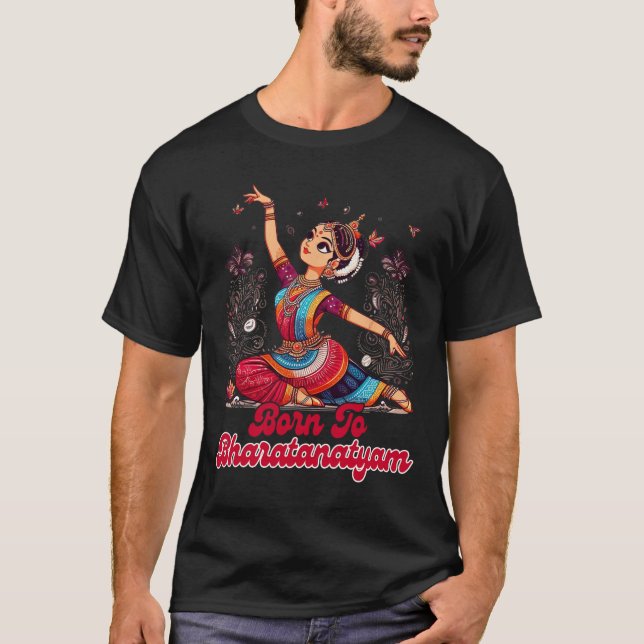 Bharatanatyam Dancing Dancer Indian Born To Bharat T-Shirt (Front)