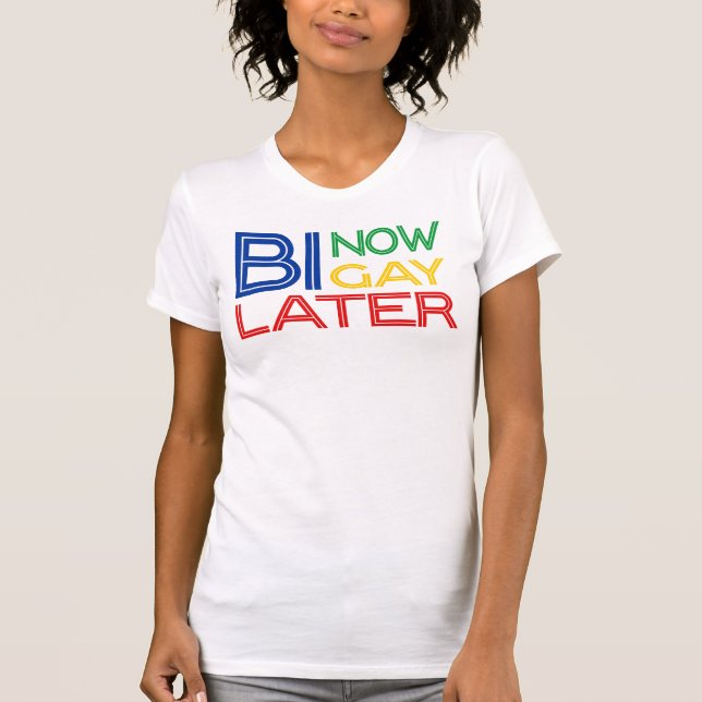 Bi Now Gay Later Buy Pay L8er Bisexual T T-Shirt (Front)